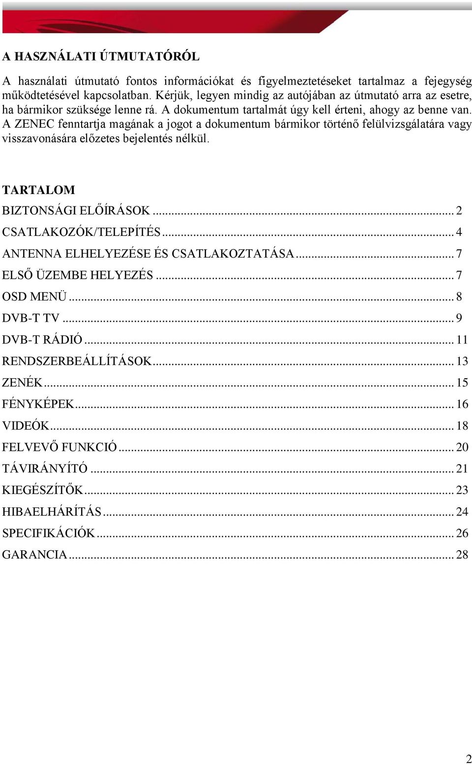 A ZENEC fenntartja magának a jogot a dokumentum bármikor történő felülvizsgálatára vagy visszavonására előzetes bejelentés nélkül. TARTALOM BIZTONSÁGI ELŐÍRÁSOK... 2 CSATLAKOZÓK/TELEPÍTÉS.