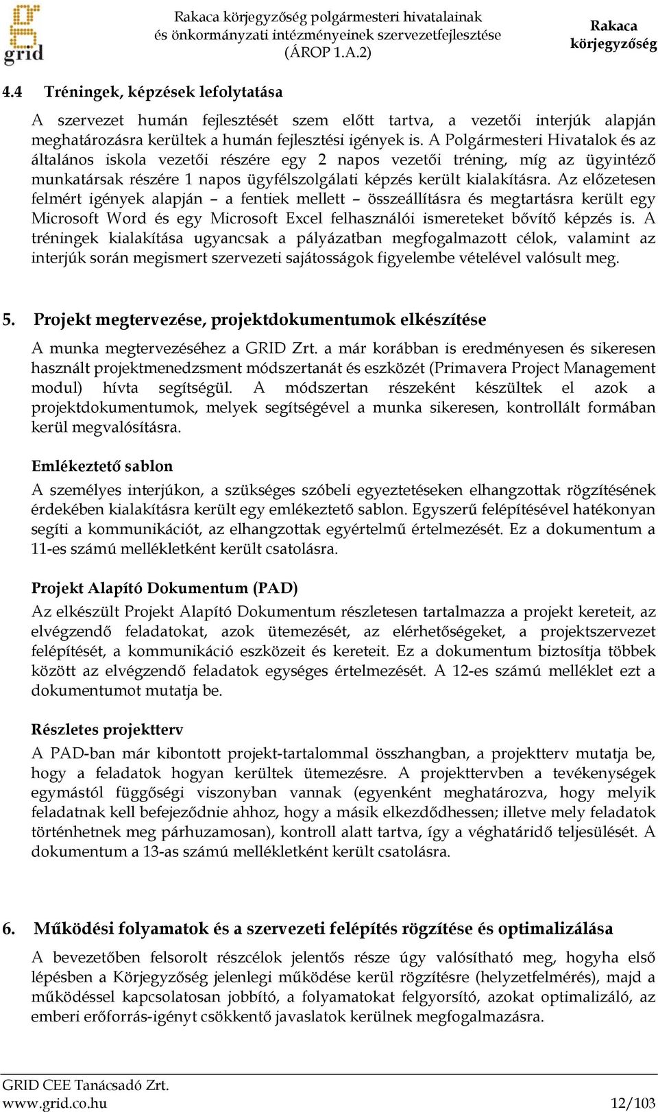 A Polgármesteri Hivatalok és az általános iskola vezetői részére egy 2 napos vezetői tréning, míg az ügyintéző munkatársak részére 1 napos ügyfélszolgálati képzés került kialakításra.