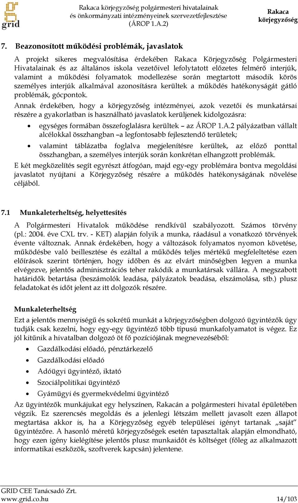 interjúk, valamint a működési folyamatok modellezése során megtartott második körös személyes interjúk alkalmával azonosításra kerültek a működés hatékonyságát gátló problémák, gócpontok.