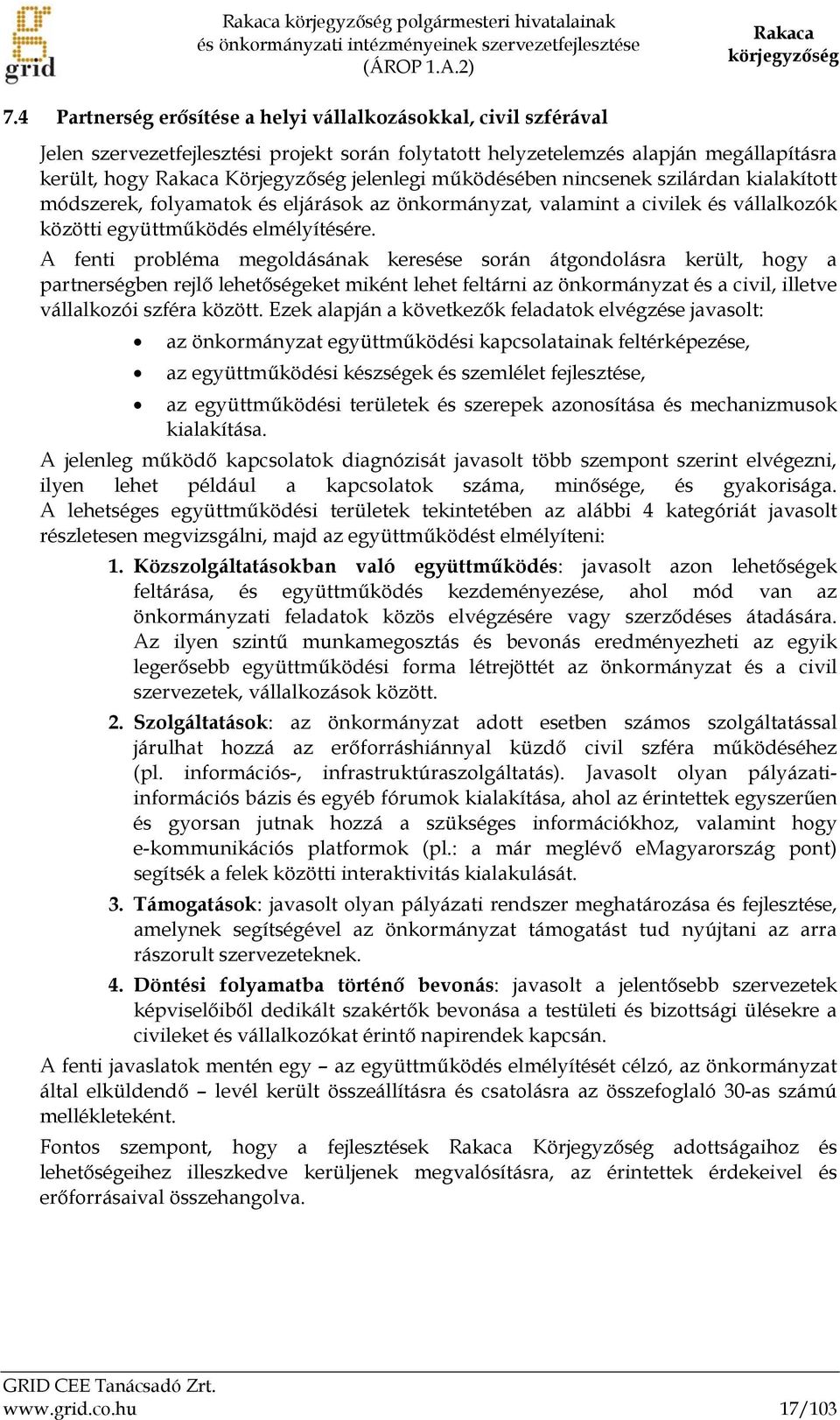 működésében nincsenek szilárdan kialakított módszerek, folyamatok és eljárások az önkormányzat, valamint a civilek és vállalkozók közötti együttműködés elmélyítésére.