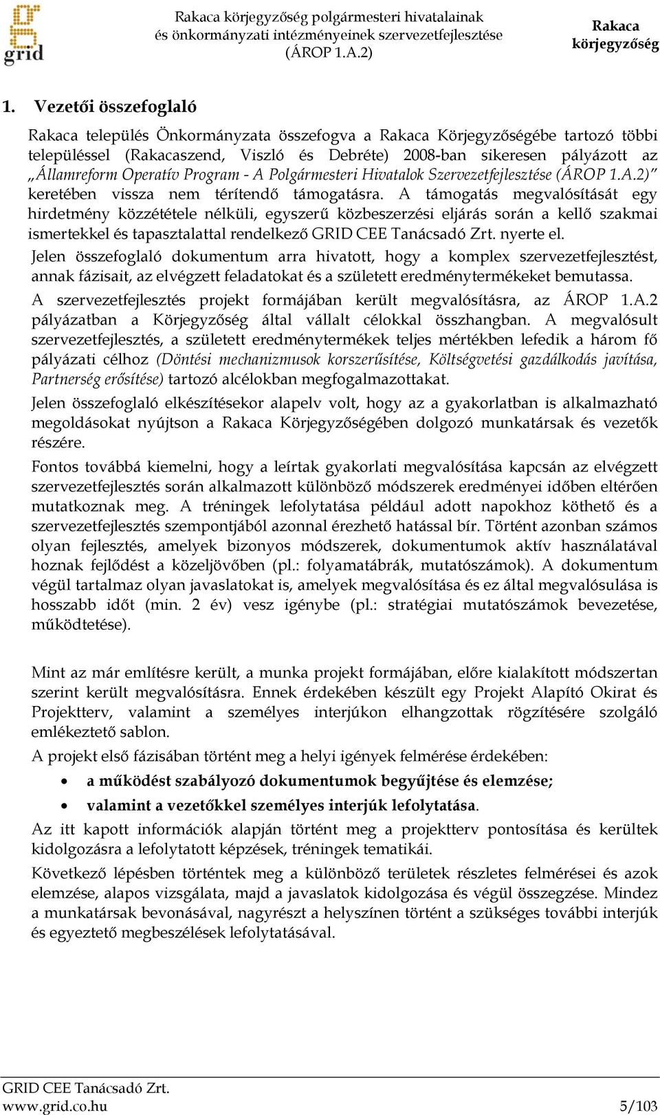 Operatív Program - A Polgármesteri Hivatalok Szervezetfejlesztése (ÁROP 1.A.2) keretében vissza nem térítendő támogatásra.