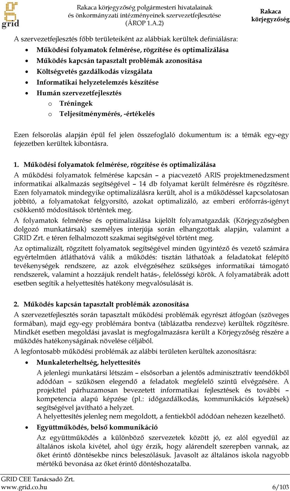 azonosítása Költségvetés gazdálkodás vizsgálata Informatikai helyzetelemzés készítése Humán szervezetfejlesztés o Tréningek o Teljesítménymérés, -értékelés Ezen felsorolás alapján épül fel jelen