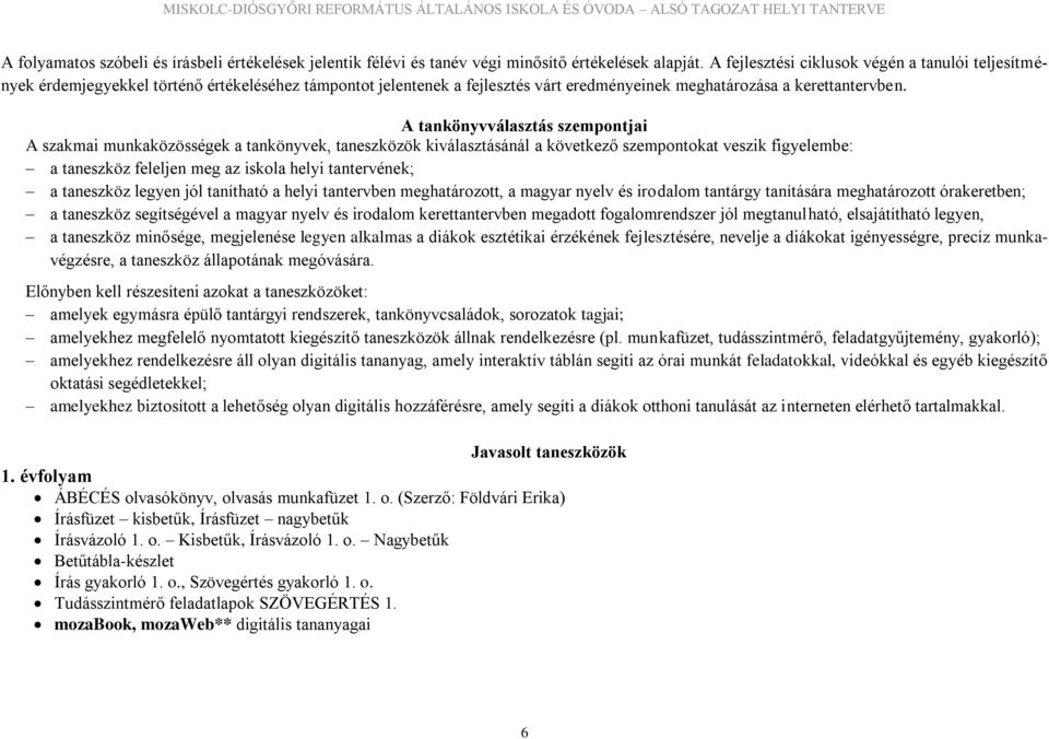 A tankönyvválasztás szempontjai A szakmai munkaközösségek a tankönyvek, taneszközök kiválasztásánál a következő szempontokat veszik figyelembe: a taneszköz feleljen meg az iskola helyi tantervének; a