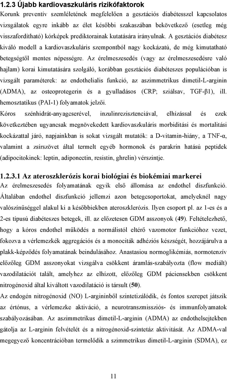 A gesztációs diabétesz kiváló modell a kardiovaszkuláris szempontból nagy kockázatú, de még kimutatható betegségtől mentes népességre.