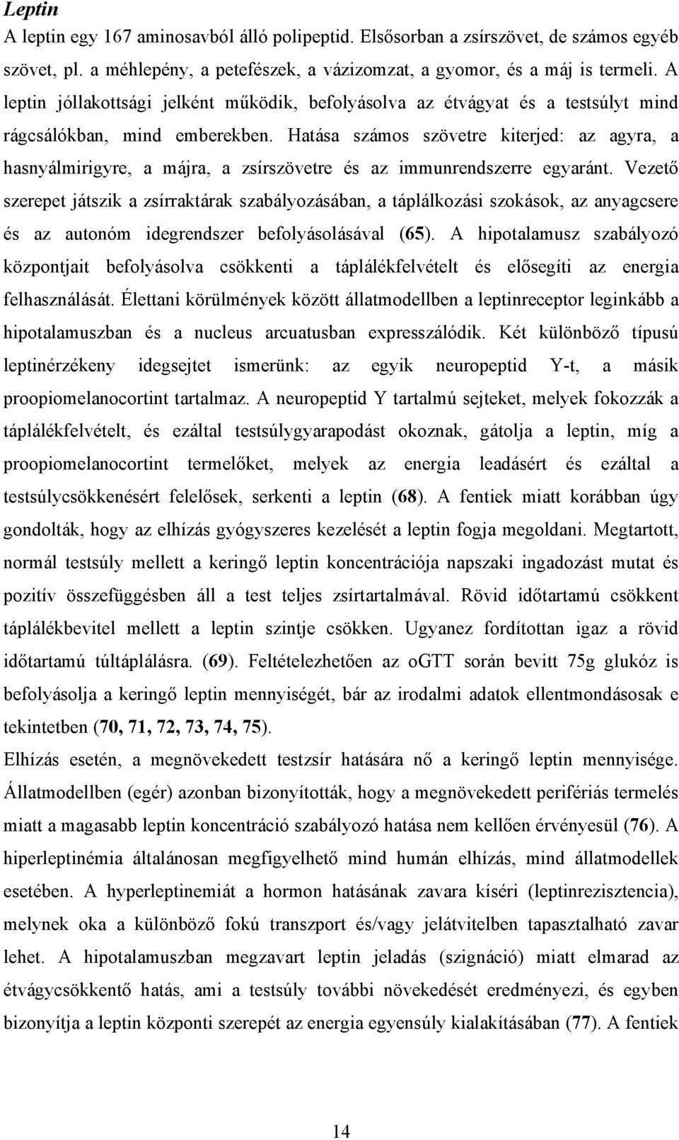 Hatása számos szövetre kiterjed: az agyra, a hasnyálmirigyre, a májra, a zsírszövetre és az immunrendszerre egyaránt.