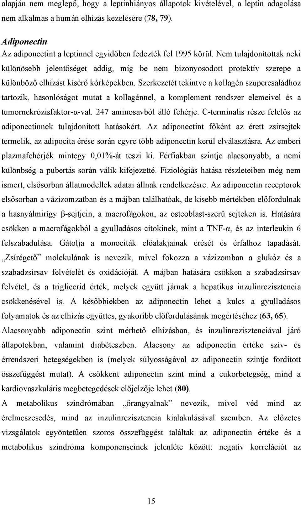 Nem tulajdonítottak neki különösebb jelentőséget addig, míg be nem bizonyosodott protektív szerepe a különböző elhízást kísérő kórképekben.