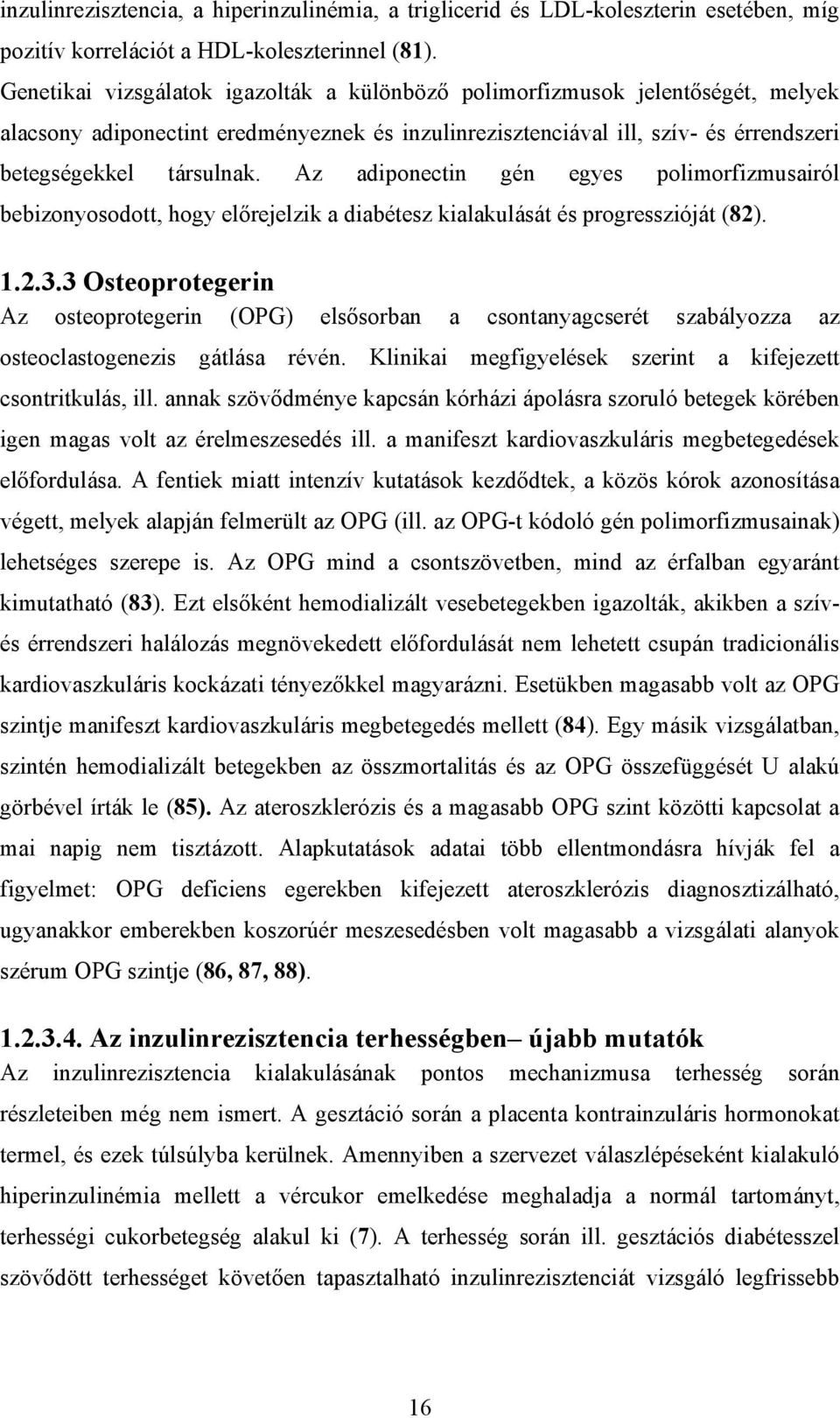 Az adiponectin gén egyes polimorfizmusairól bebizonyosodott, hogy előrejelzik a diabétesz kialakulását és progresszióját (82). 1.2.3.