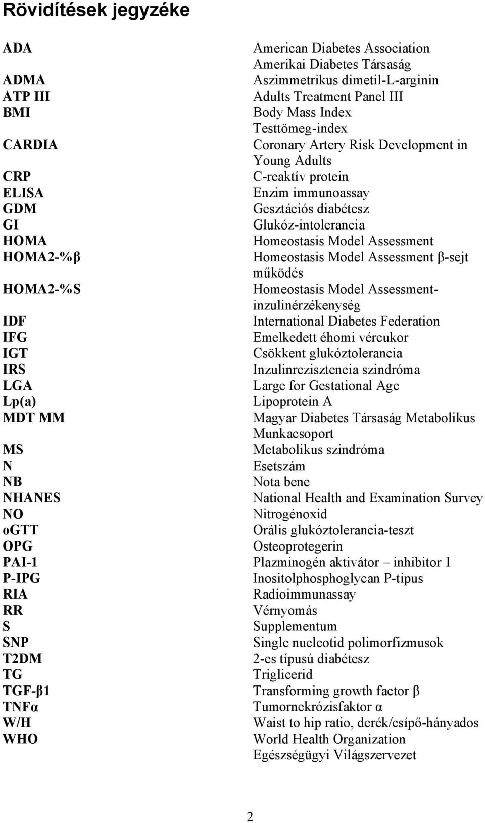 Model Assessment β-sejt működés HOMA2-%S Homeostasis Model Assessmentinzulinérzékenység IDF International Diabetes Federation IFG Emelkedett éhomi vércukor IGT Csökkent glukóztolerancia IRS