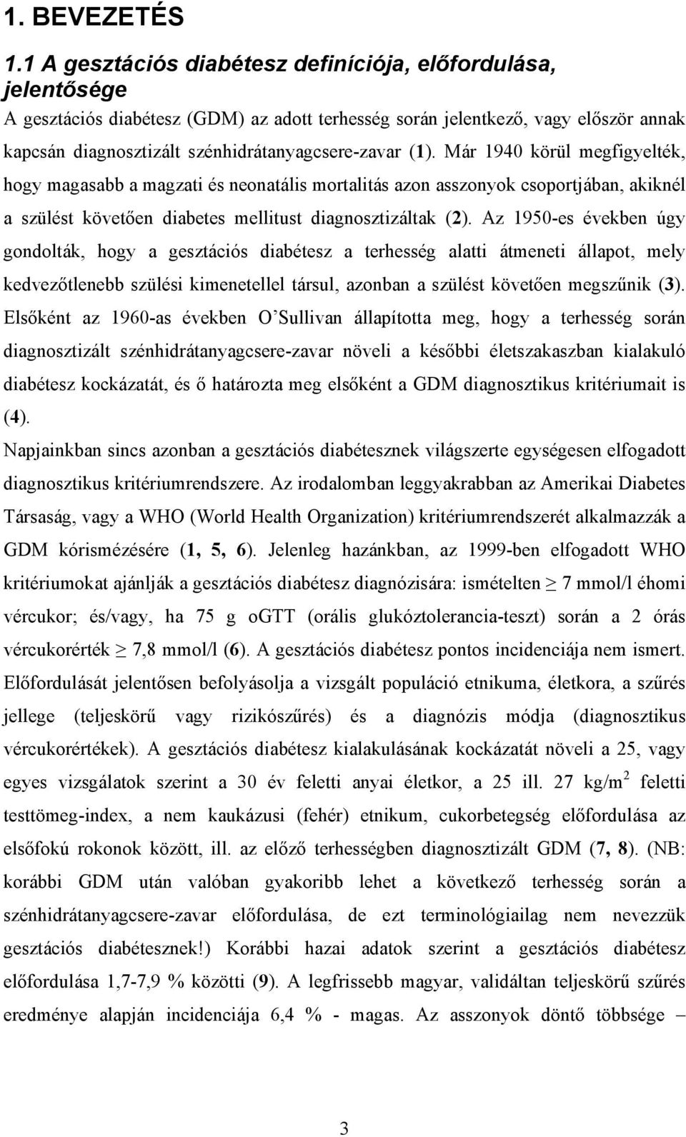 (1). Már 1940 körül megfigyelték, hogy magasabb a magzati és neonatális mortalitás azon asszonyok csoportjában, akiknél a szülést követően diabetes mellitust diagnosztizáltak (2).