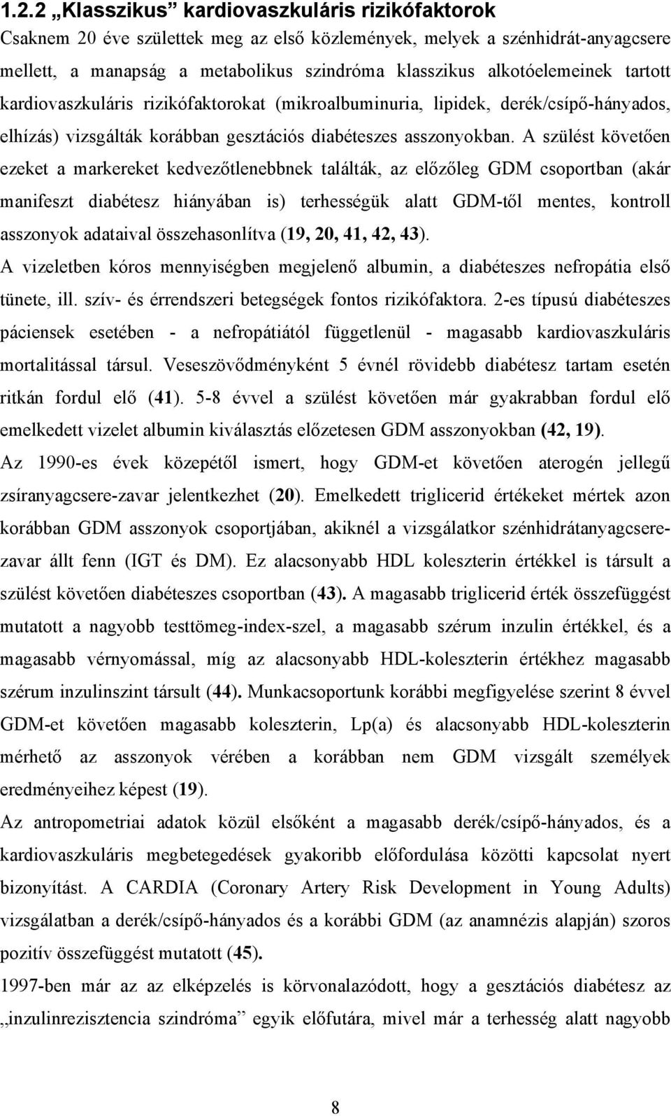 A szülést követően ezeket a markereket kedvezőtlenebbnek találták, az előzőleg GDM csoportban (akár manifeszt diabétesz hiányában is) terhességük alatt GDM-től mentes, kontroll asszonyok adataival