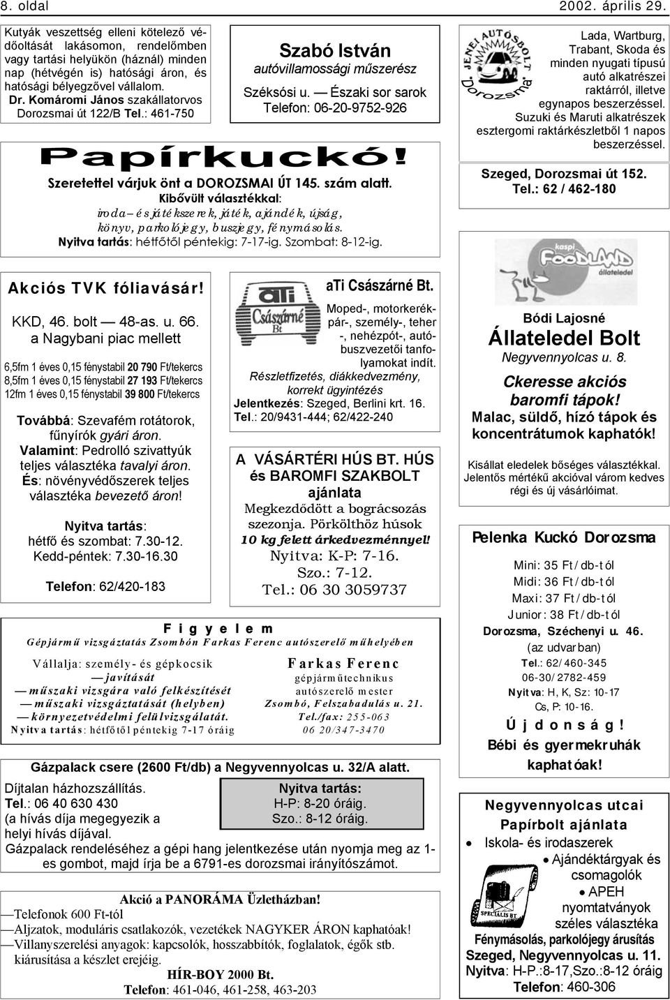 Északi sor sarok Telefon: 06-20-9752-926 Lada, Wartburg, Trabant, Skoda és minden nyugati típusú autó alkatrészei raktárról, illetve egynapos beszerzéssel.