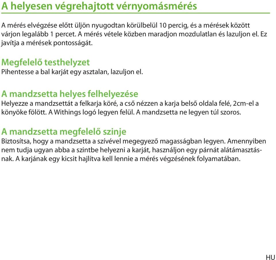 A mandzsetta helyes felhelyezése Helyezze a mandzsettát a felkarja köré, a cső nézzen a karja belső oldala felé, 2cm-el a könyöke fölött. A Withings logó legyen felül.