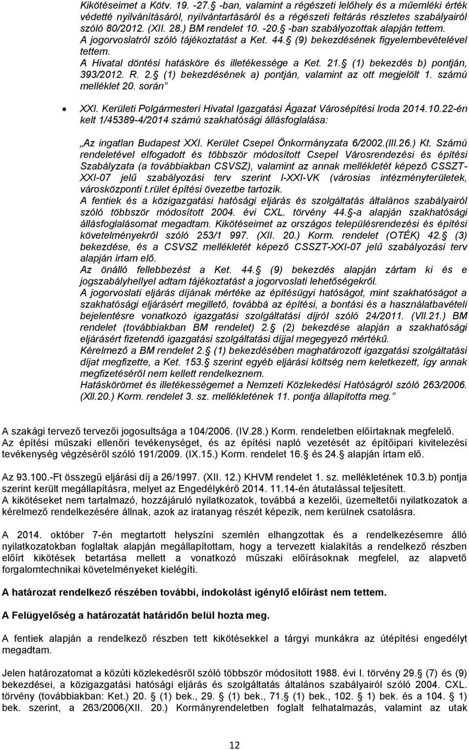 A Hivatal döntési hatásköre és illetékessége a Ket. 21. (1) bekezdés b) pontján, 393/2012. R. 2. (1) bekezdésének a) pontján, valamint az ott megjelölt 1. számú melléklet 20. során XXI.