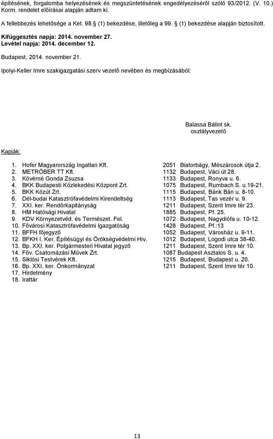 Ipolyi-Keller Imre szakigazgatási szerv vezető nevében és megbízásából: Balassa Bálint sk. osztályvezető Kapják: 1. Hofer Magyarország Ingatlan Kft. 2051 Biatorbágy, Mészárosok útja 2. 2. METRÓBER TT Kft.