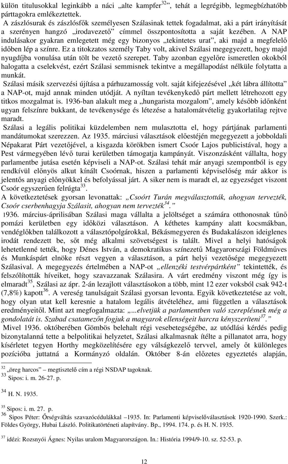 A NAP indulásakor gyakran emlegetett még egy bizonyos tekintetes urat, aki majd a megfelelı idıben lép a színre.