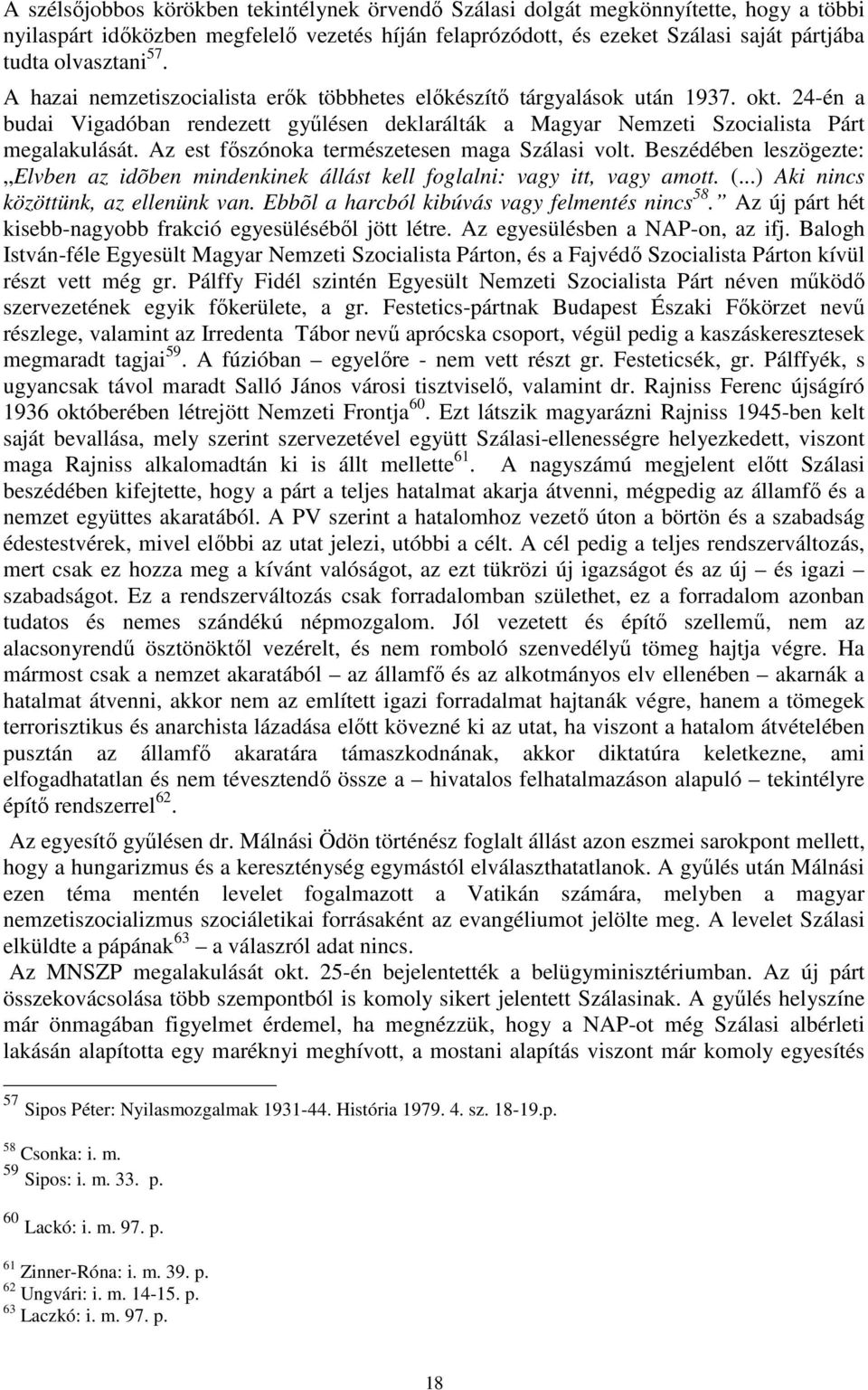 Az est fıszónoka természetesen maga Szálasi volt. Beszédében leszögezte: Elvben az idõben mindenkinek állást kell foglalni: vagy itt, vagy amott. (...) Aki nincs közöttünk, az ellenünk van.