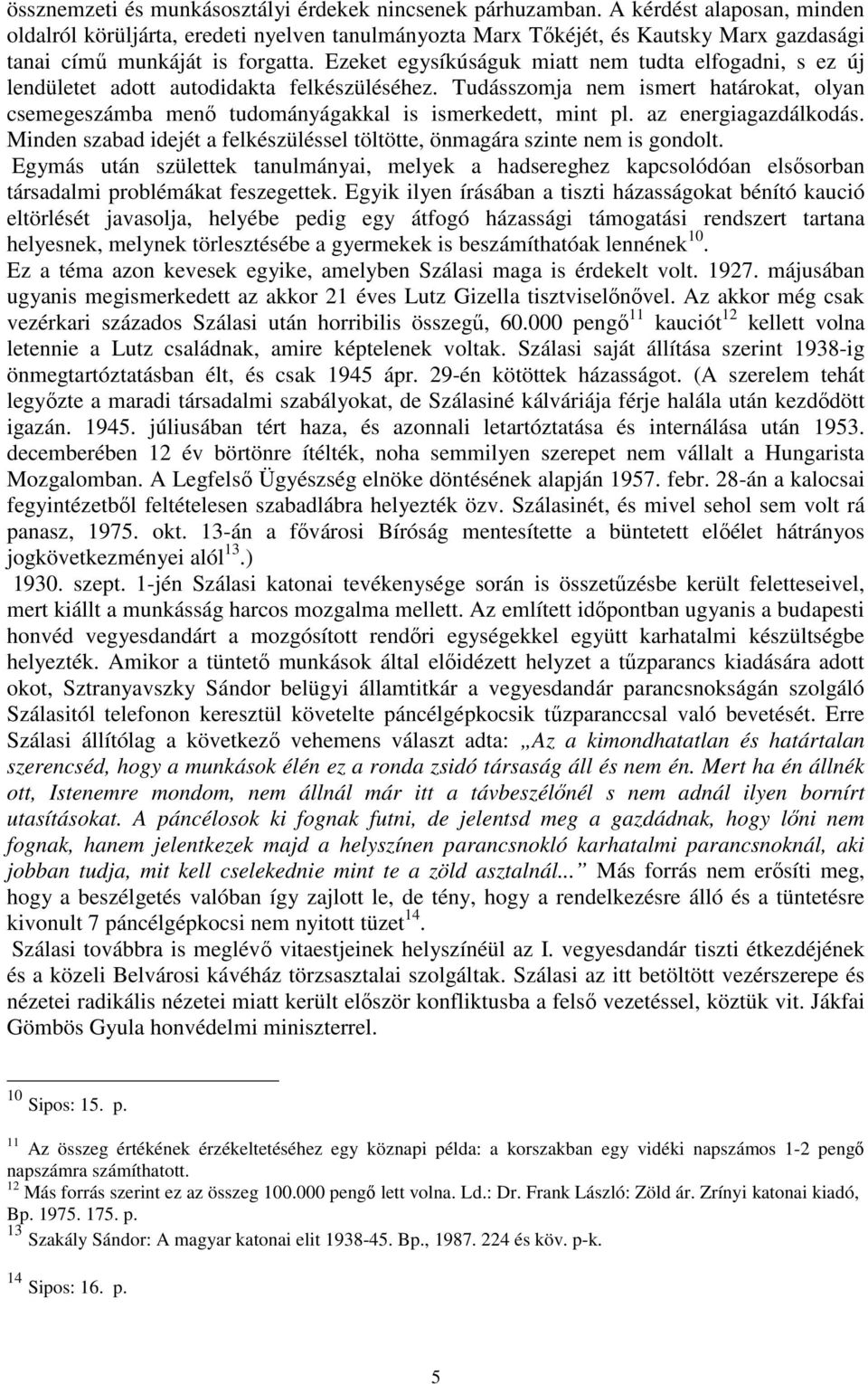 Ezeket egysíkúságuk miatt nem tudta elfogadni, s ez új lendületet adott autodidakta felkészüléséhez. Tudásszomja nem ismert határokat, olyan csemegeszámba menı tudományágakkal is ismerkedett, mint pl.