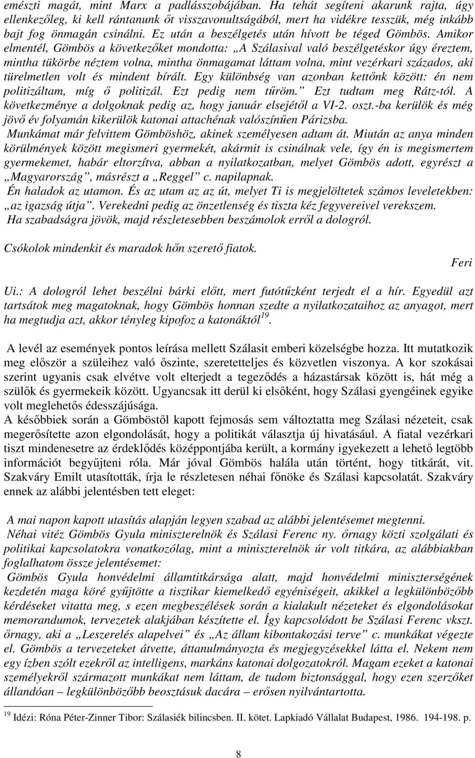 Amikor elmentél, Gömbös a következıket mondotta: A Szálasival való beszélgetéskor úgy éreztem, mintha tükörbe néztem volna, mintha önmagamat láttam volna, mint vezérkari százados, aki türelmetlen