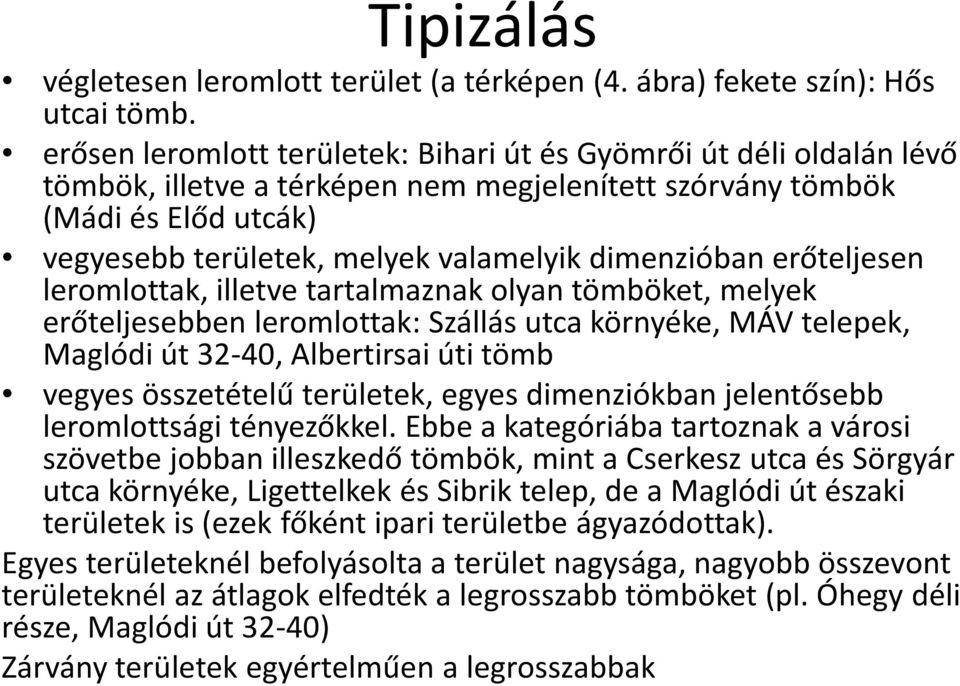 dimenzióban erőteljesen leromlottak, illetve tartalmaznak olyan tömböket, melyek erőteljesebben leromlottak: Szállás utca környéke, MÁV telepek, Maglódi út 32-40, Albertirsai úti tömb vegyes