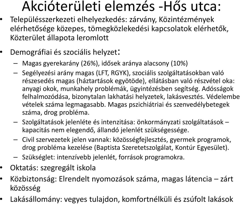 részvétel oka: anyagi okok, munkahely problémák, ügyintézésben segítség. Adósságok felhalmozódása, bizonytalan lakhatási helyzetek, lakásvesztés. Védelembe vételek száma legmagasabb.