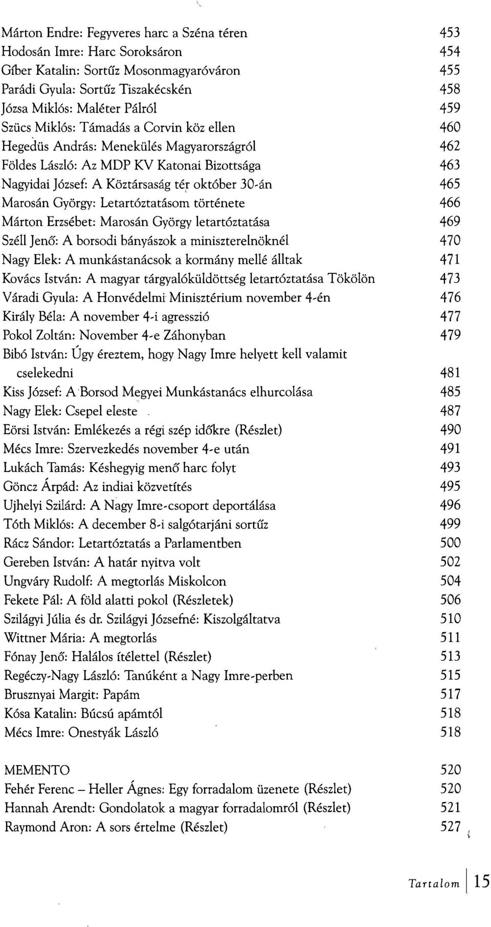 György: Letartóztatásom története 466 Márton Erzsébet: Marosán György letartóztatása 469 Széli Jenő: A borsodi bányászok a miniszterelnöknél 470 Nagy Elek: A munkástanácsok a kormány mellé álltak 471