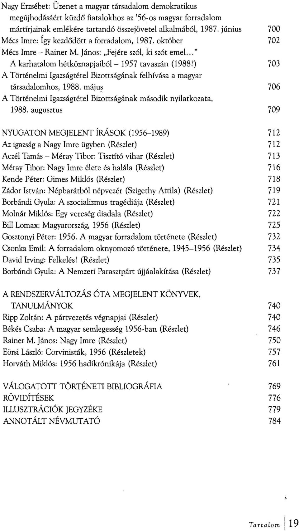 ) 703 A Történelmi Igazságtétel Bizottságának felhívása a magyar társadalomhoz, 1988. május 706 A Történelmi Igazságtétel Bizottságának második nyilatkozata, 1988.