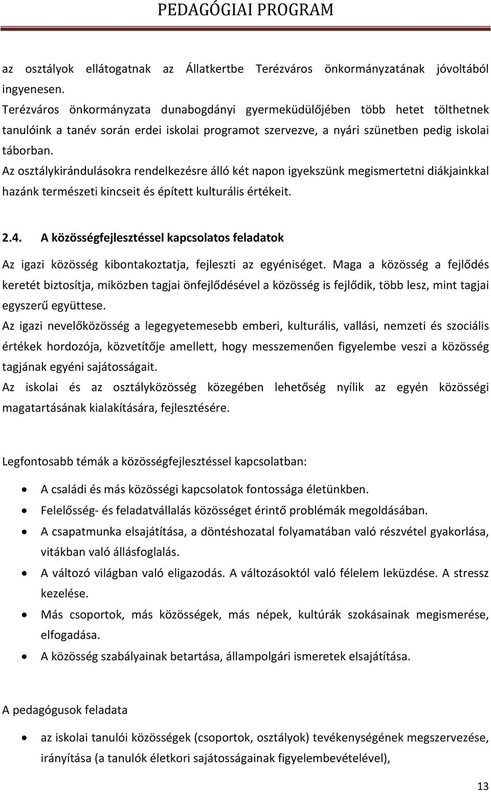 Az osztálykirándulásokra rendelkezésre álló két napon igyekszünk megismertetni diákjainkkal hazánk természeti kincseit és épített kulturális értékeit. 2.4.