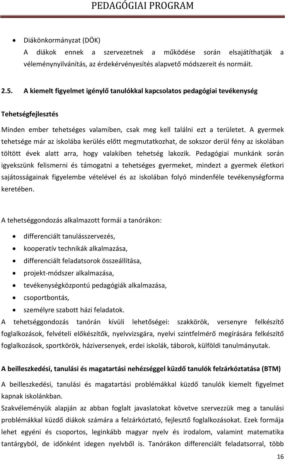 A gyermek tehetsége már az iskolába kerülés előtt megmutatkozhat, de sokszor derül fény az iskolában töltött évek alatt arra, hogy valakiben tehetség lakozik.