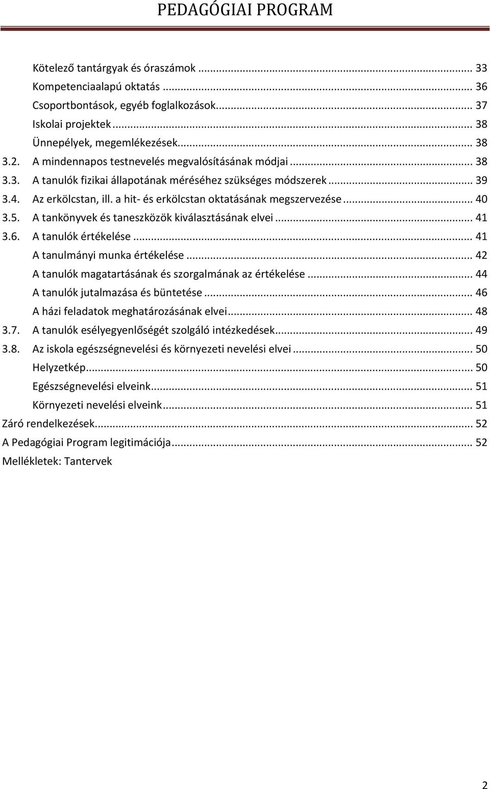 .. 40 3.5. A tankönyvek és taneszközök kiválasztásának elvei... 41 3.6. A tanulók értékelése... 41 A tanulmányi munka értékelése... 42 A tanulók magatartásának és szorgalmának az értékelése.