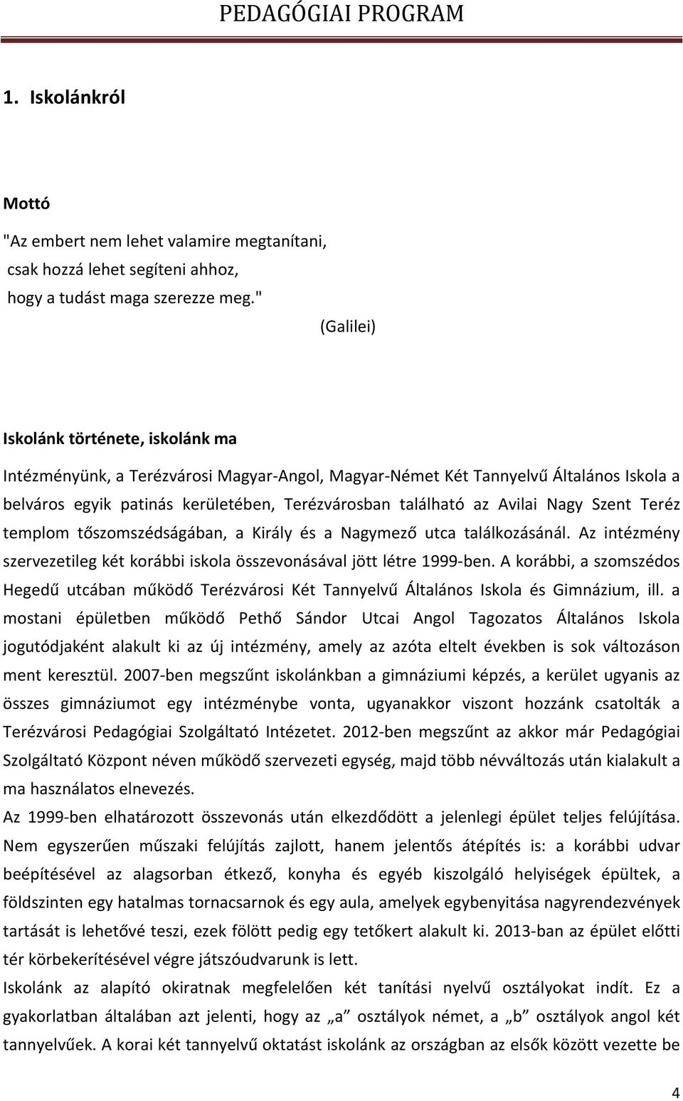 Avilai Nagy Szent Teréz templom tőszomszédságában, a Király és a Nagymező utca találkozásánál. Az intézmény szervezetileg két korábbi iskola összevonásával jött létre 1999 ben.