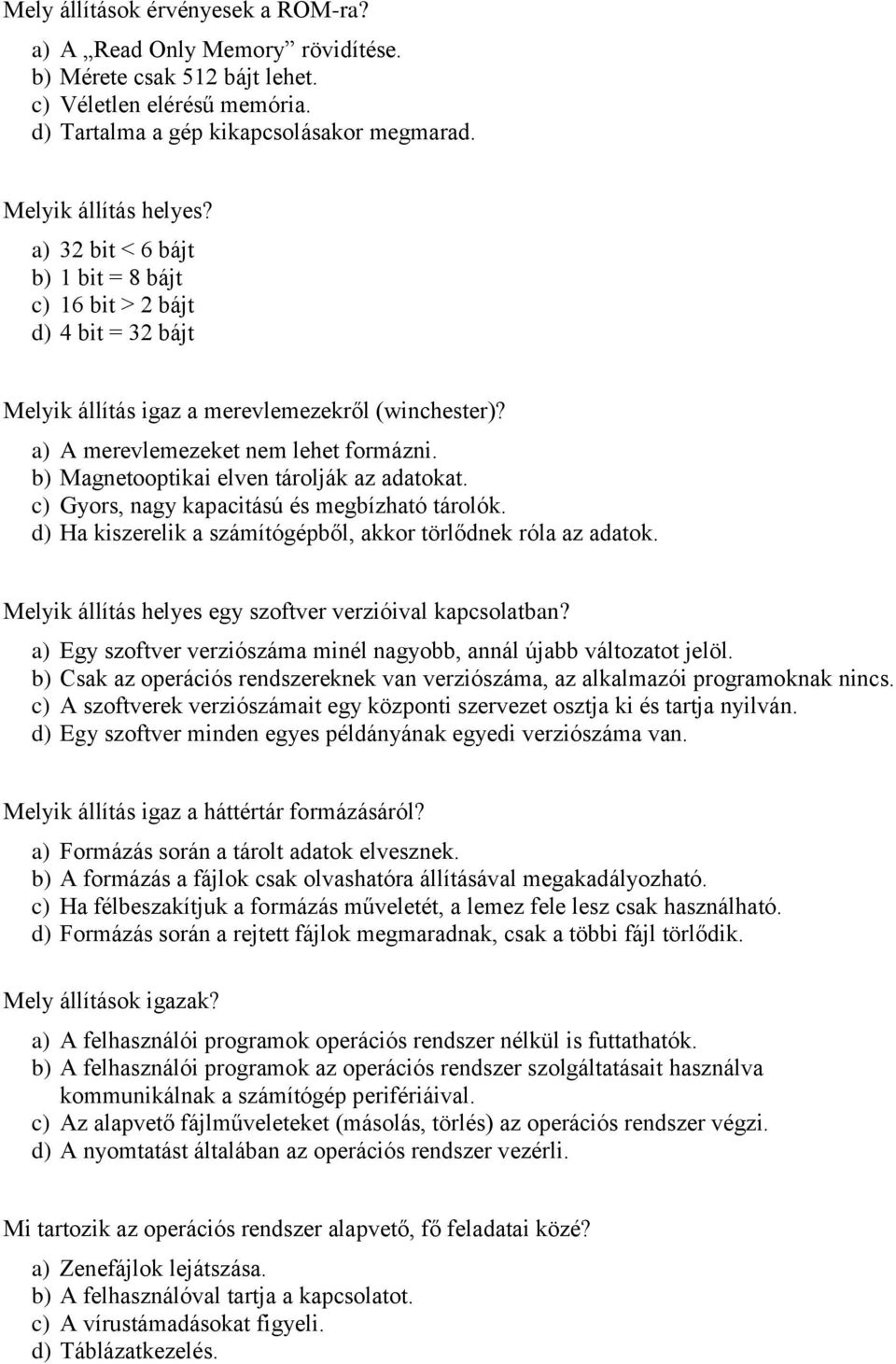 b) Magnetooptikai elven tárolják az adatokat. c) Gyors, nagy kapacitású és megbízható tárolók. d) Ha kiszerelik a számítógépből, akkor törlődnek róla az adatok.