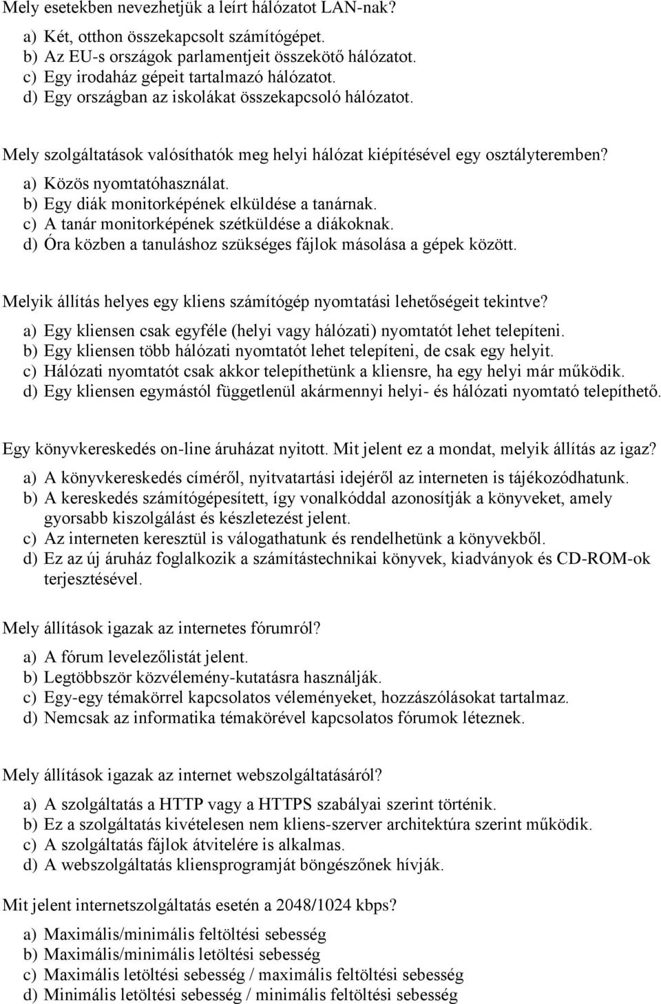 b) Egy diák monitorképének elküldése a tanárnak. c) A tanár monitorképének szétküldése a diákoknak. d) Óra közben a tanuláshoz szükséges fájlok másolása a gépek között.