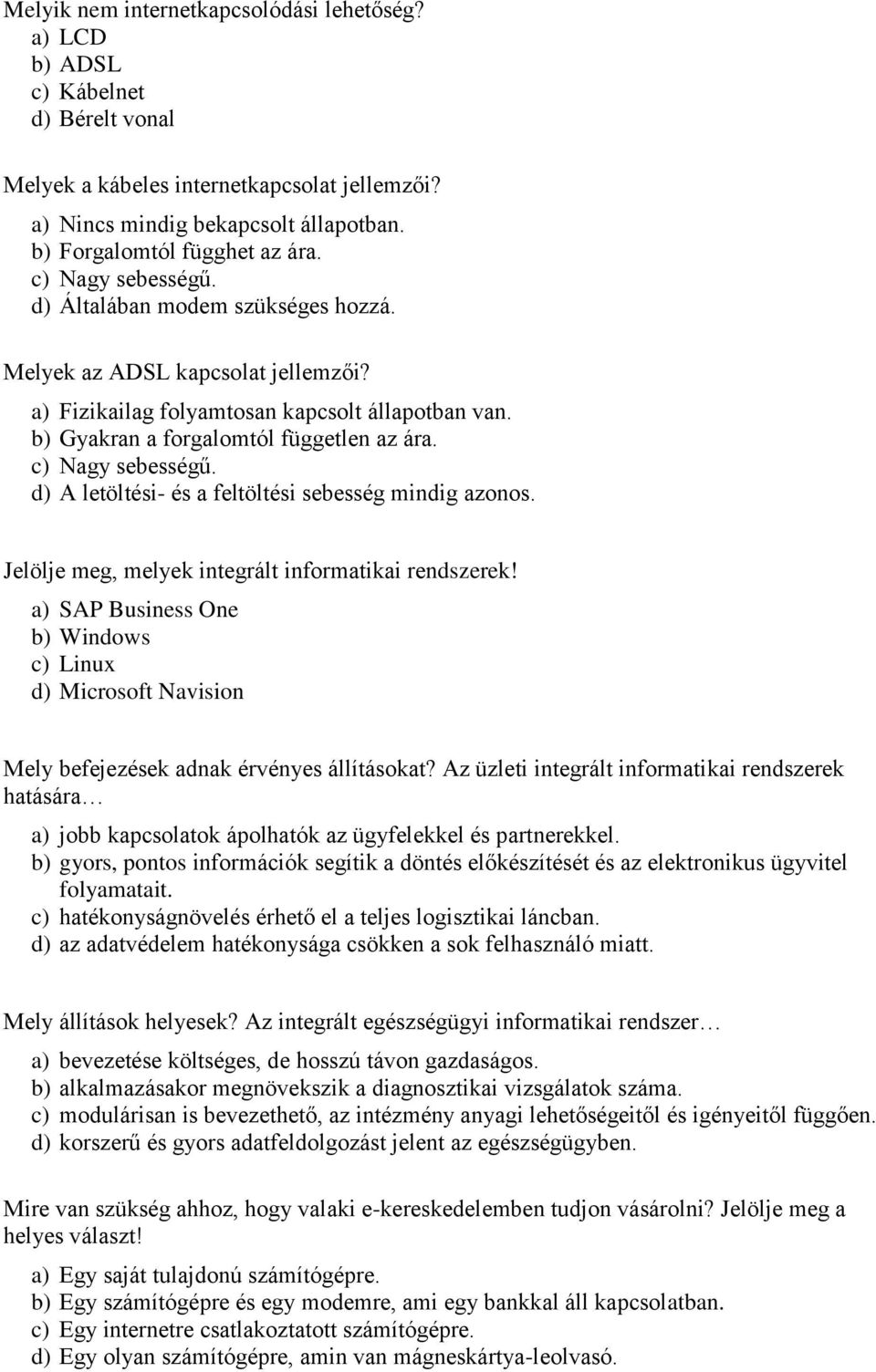 b) Gyakran a forgalomtól független az ára. c) Nagy sebességű. d) A letöltési- és a feltöltési sebesség mindig azonos. Jelölje meg, melyek integrált informatikai rendszerek!