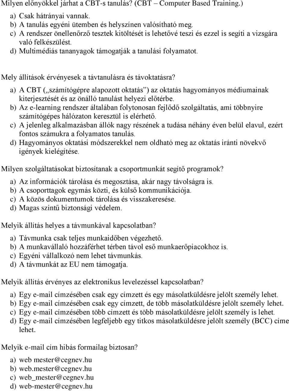 Mely állítások érvényesek a távtanulásra és távoktatásra? a) A CBT ( számítógépre alapozott oktatás ) az oktatás hagyományos médiumainak kiterjesztését és az önálló tanulást helyezi előtérbe.