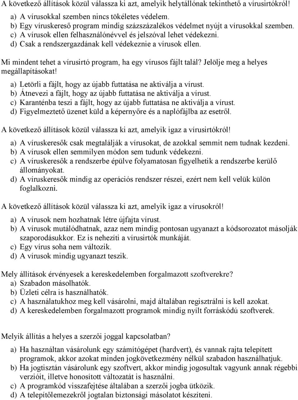 d) Csak a rendszergazdának kell védekeznie a vírusok ellen. Mi mindent tehet a vírusirtó program, ha egy vírusos fájlt talál? Jelölje meg a helyes megállapításokat!