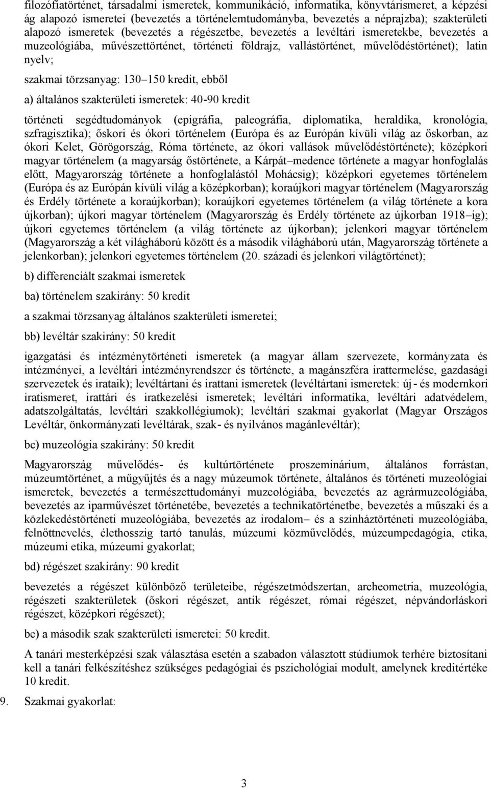 törzsanyag: 130 150 kredit, ebből a) általános szakterületi ismeretek: 40-90 kredit történeti segédtudományok ( epigráfia, paleográfia, diplomatika, heraldika, kronológia, szfragisztika); őskori és