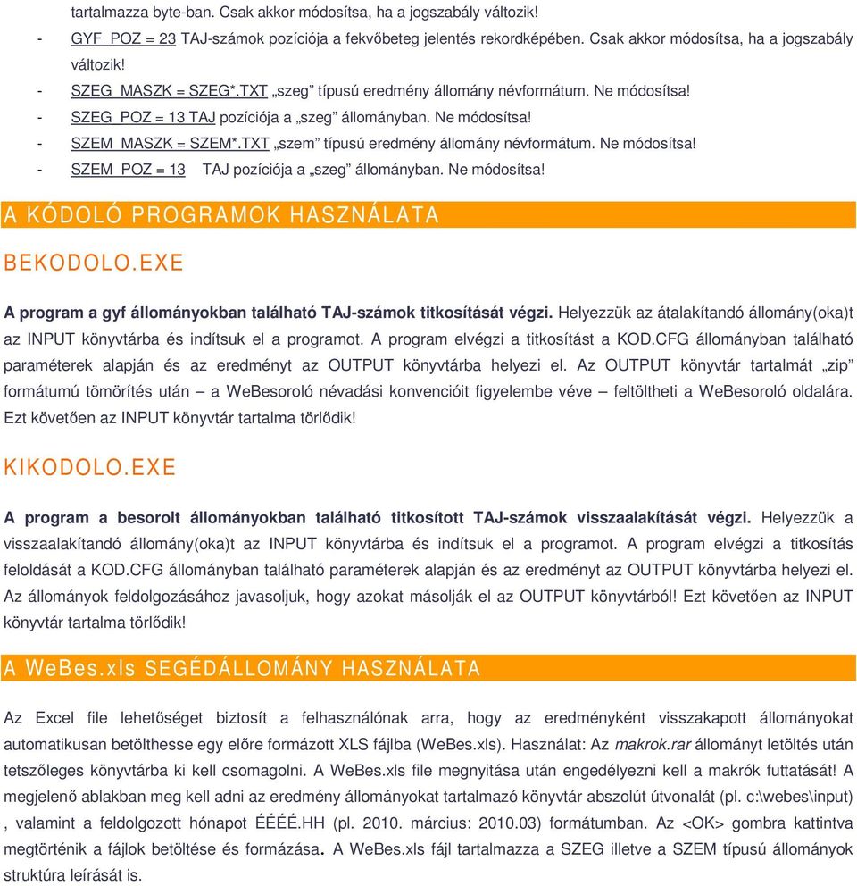 Ne módosítsa! - SZEM_POZ = 13 TAJ pozíciója a szeg állományban. Ne módosítsa! A KÓDOLÓ PROGRAMOK HASZNÁLATA BEKODOLO.EXE A program a gyf állományokban található TAJ-számok titkosítását végzi.