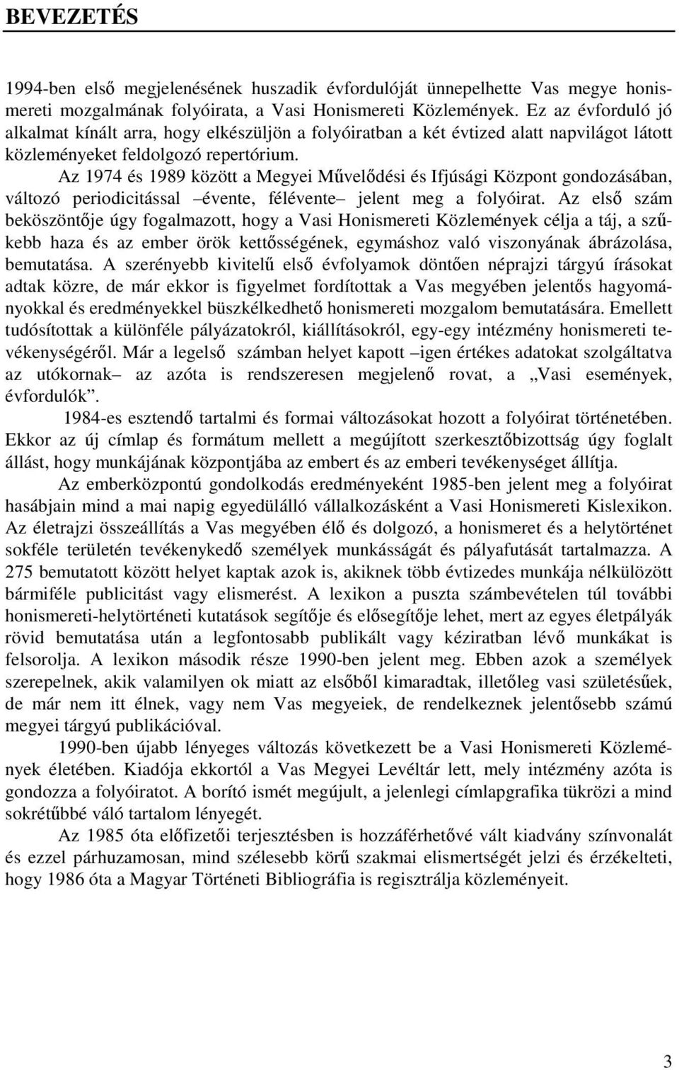 Az 1974 és 1989 között a Megyei Művelődési és Ifjúsági Központ gondozásában, változó periodicitással évente, félévente jelent meg a folyóirat.