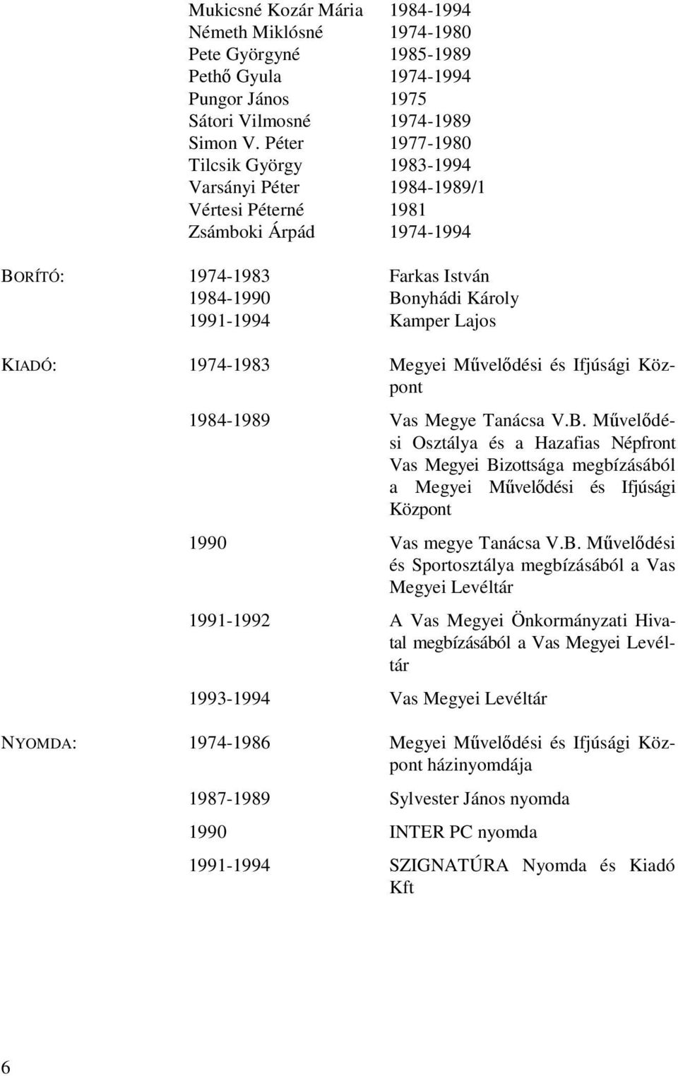 KIADÓ: 1974-1983 Megyei Művelődési és Ifjúsági Központ 1984-1989 Vas Megye Tanácsa V.B.