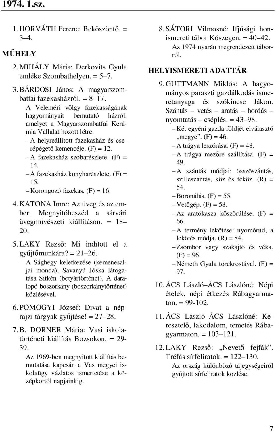 A fazekasház szobarészlete. (F) = 14. A fazekasház konyharészlete. (F) = 15. Korongozó fazekas. (F) = 16. 4. KATONA Imre: Az üveg és az ember. Megnyitóbeszéd a sárvári üvegművészeti kiállításon.