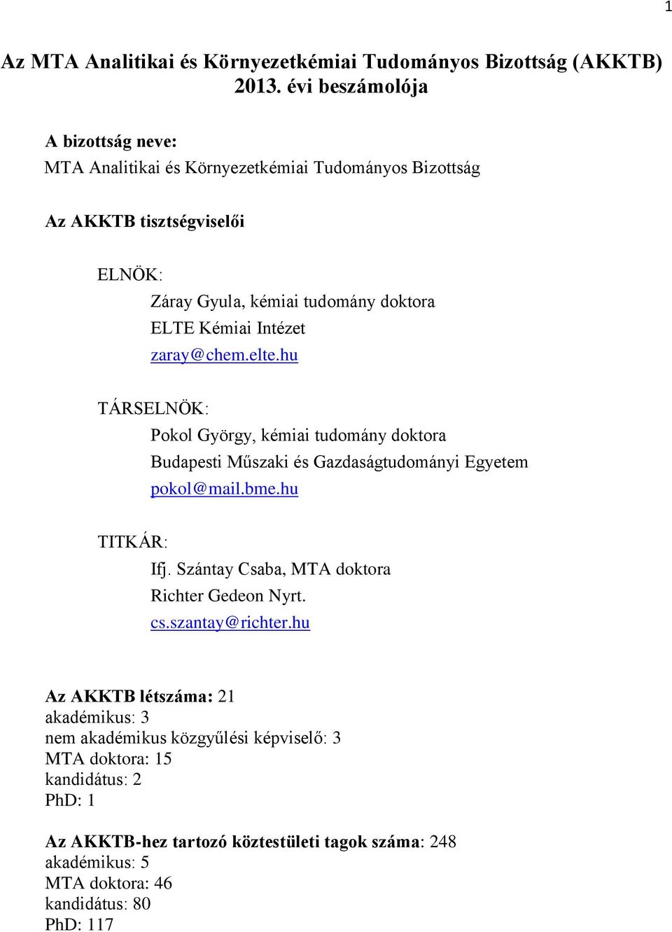 Intézet zaray@chem.elte.hu TÁRSELNÖK: Pokol György, kémiai tudomány doktora Budapesti Műszaki és Gazdaságtudományi Egyetem pokol@mail.bme.hu TITKÁR: Ifj.