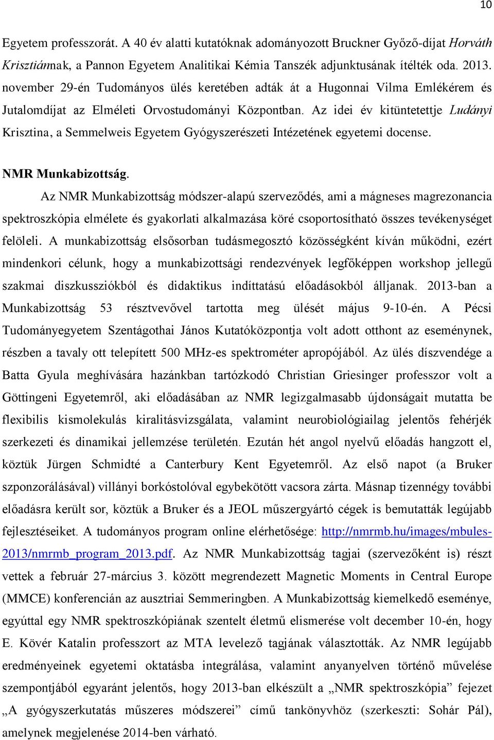 Az idei év kitüntetettje Ludányi Krisztina, a Semmelweis Egyetem Gyógyszerészeti Intézetének egyetemi docense. NMR Munkabizottság.