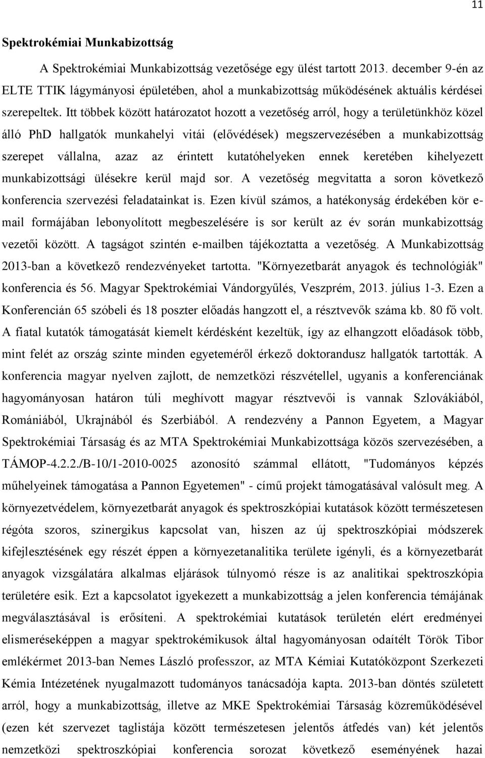 Itt többek között határozatot hozott a vezetőség arról, hogy a területünkhöz közel álló PhD hallgatók munkahelyi vitái (elővédések) megszervezésében a munkabizottság szerepet vállalna, azaz az