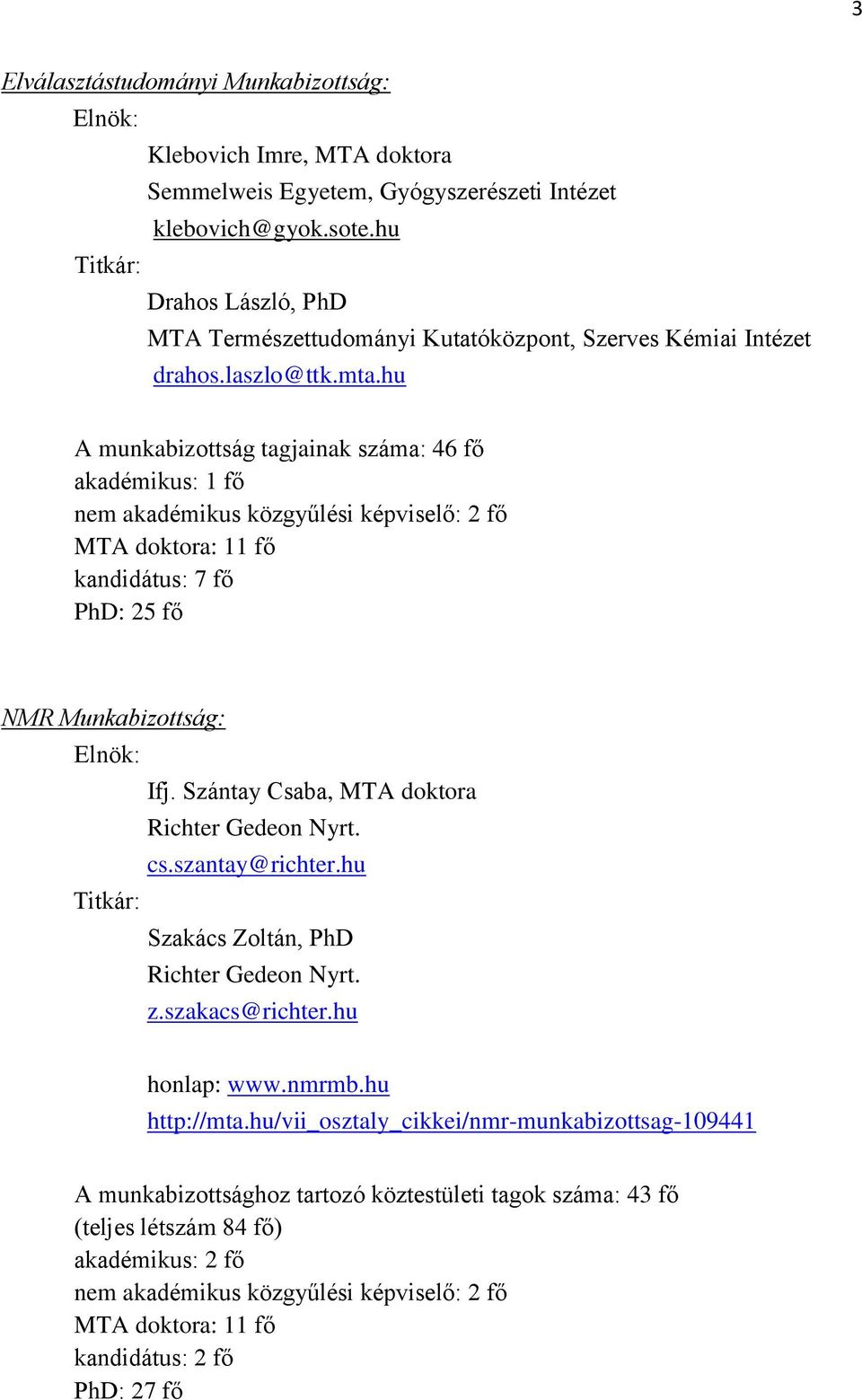 hu A munkabizottság tagjainak száma: 46 fő akadémikus: 1 fő nem akadémikus közgyűlési képviselő: 2 fő MTA doktora: 11 fő kandidátus: 7 fő PhD: 25 fő NMR Munkabizottság: Elnök: Ifj.