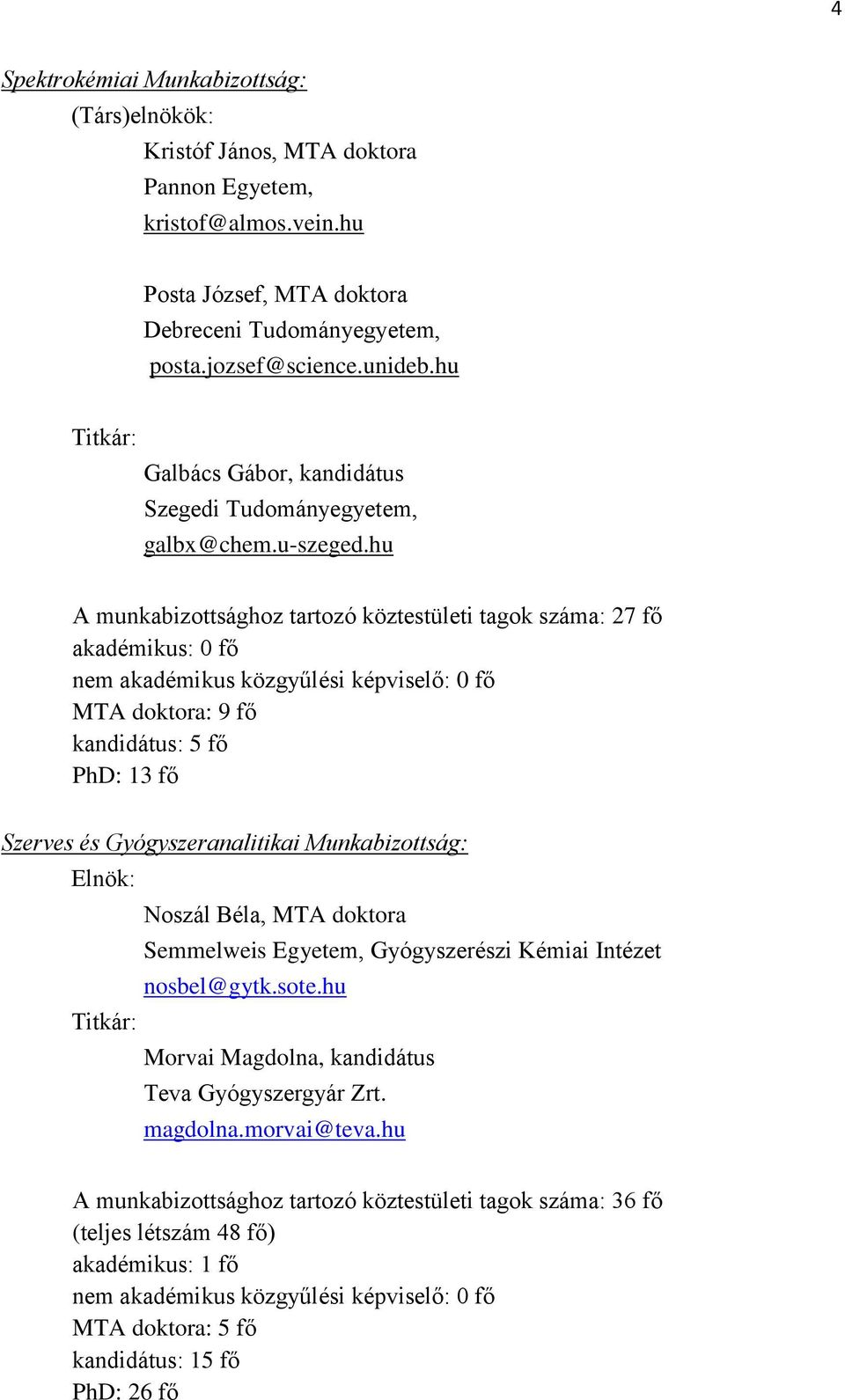 hu A munkabizottsághoz tartozó köztestületi tagok száma: 27 fő akadémikus: 0 fő nem akadémikus közgyűlési képviselő: 0 fő MTA doktora: 9 fő kandidátus: 5 fő PhD: 13 fő Szerves és Gyógyszeranalitikai