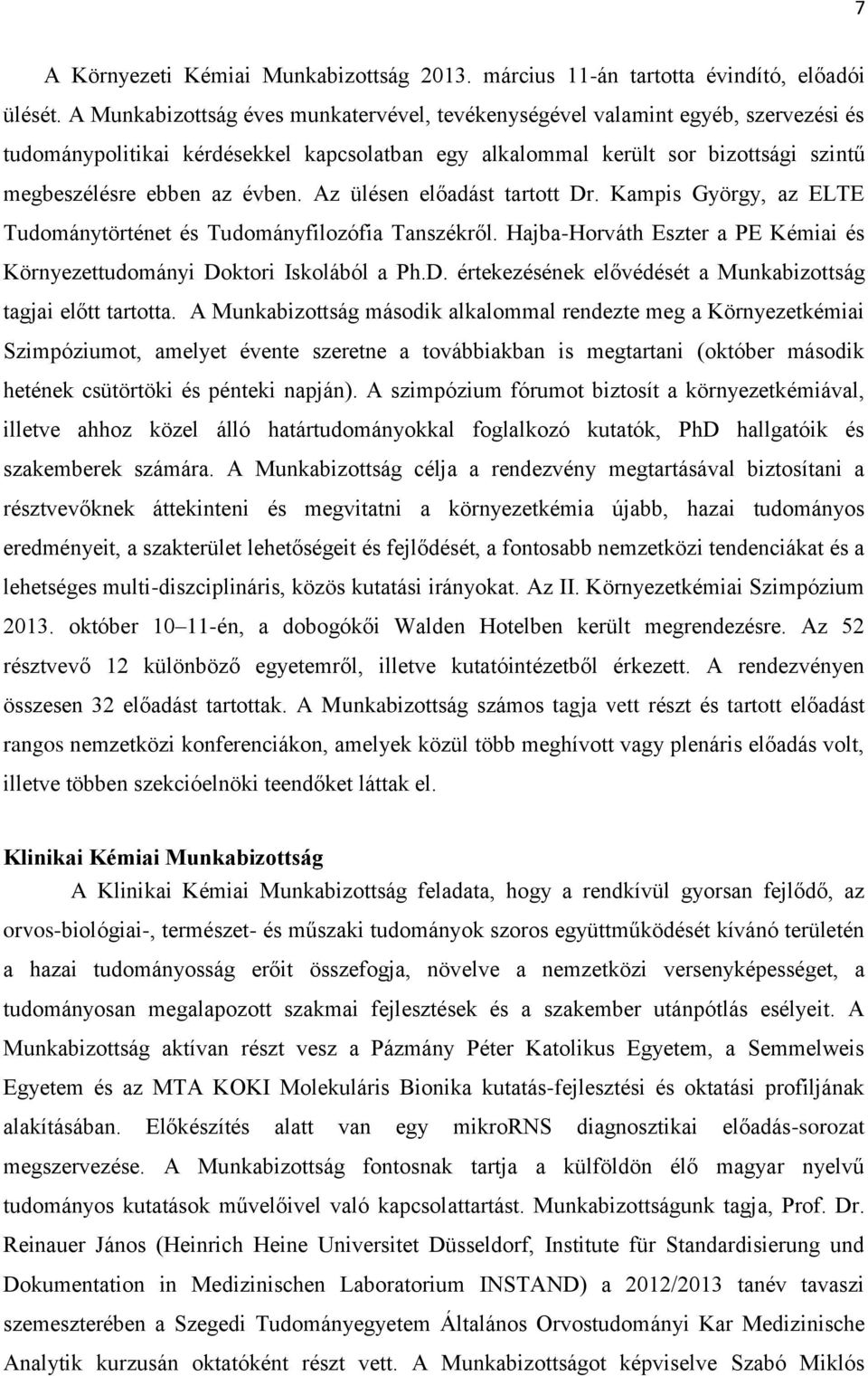 Az ülésen előadást tartott Dr. Kampis György, az ELTE Tudománytörténet és Tudományfilozófia Tanszékről. Hajba-Horváth Eszter a PE Kémiai és Környezettudományi Doktori Iskolából a Ph.D. értekezésének elővédését a Munkabizottság tagjai előtt tartotta.