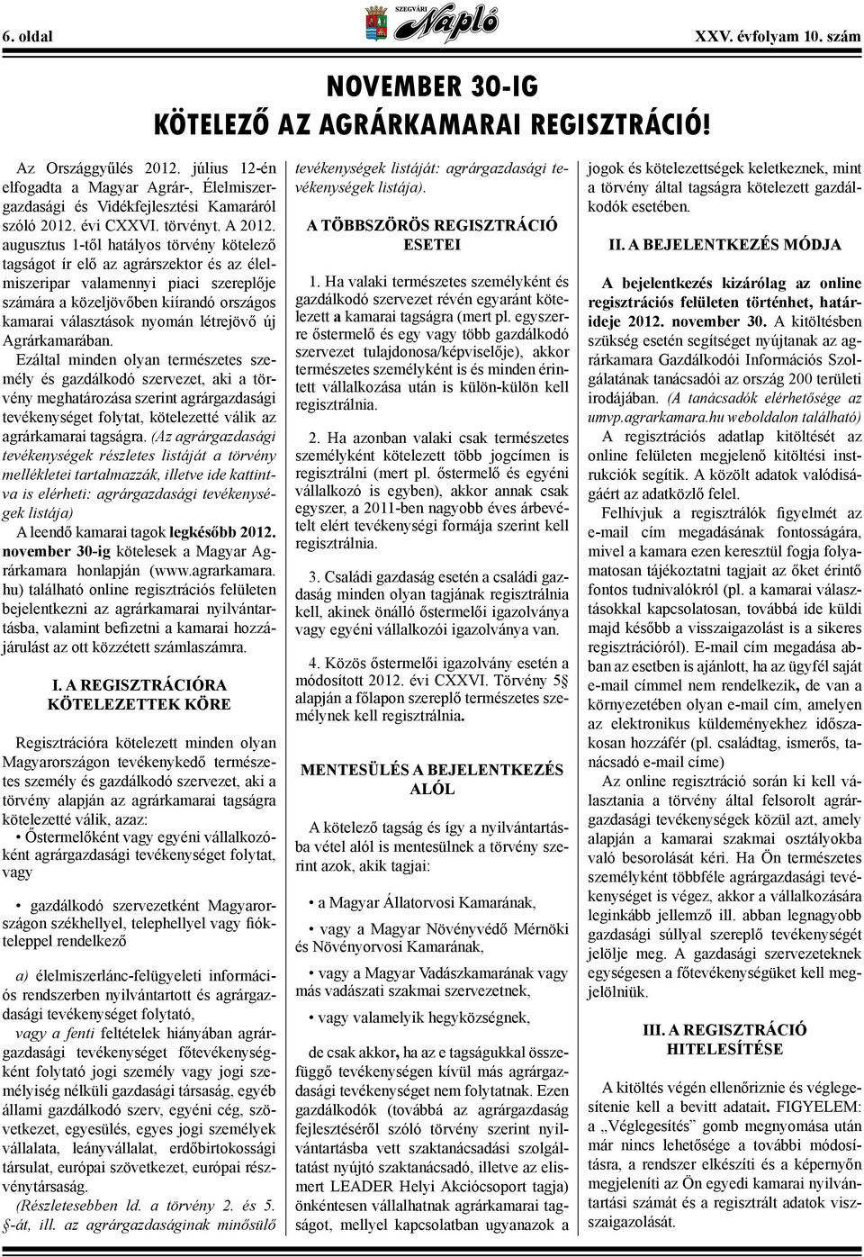 augusztus 1-től hatályos törvény kötelező tagságot ír elő az agrárszektor és az élelmiszeripar valamennyi piaci szereplője számára a közeljövőben kiírandó országos kamarai választások nyomán