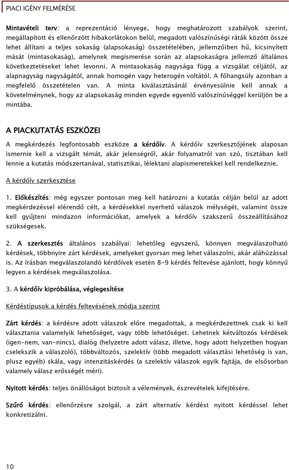 A mintasokaság nagysága függ a vizsgálat céljától, az alapnagyság nagyságától, annak homogén vagy heterogén voltától. A főhangsúly azonban a megfelelő összetételen van.