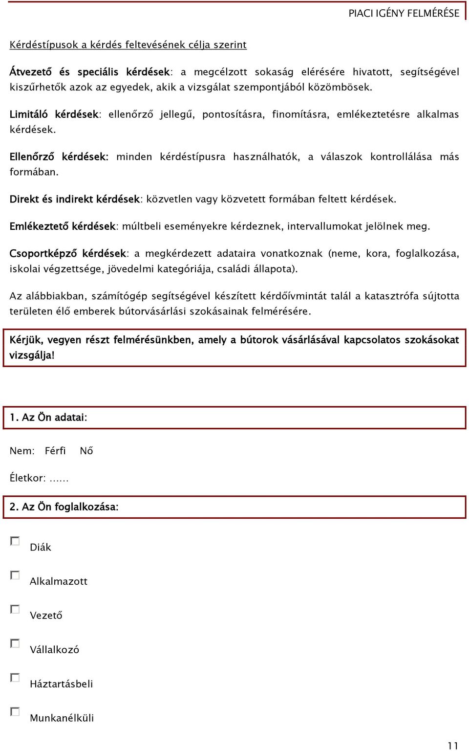 Ellenőrző kérdések: minden kérdéstípusra használhatók, a válaszok kontrollálása más formában. Direkt és indirekt kérdések: közvetlen vagy közvetett formában feltett kérdések.