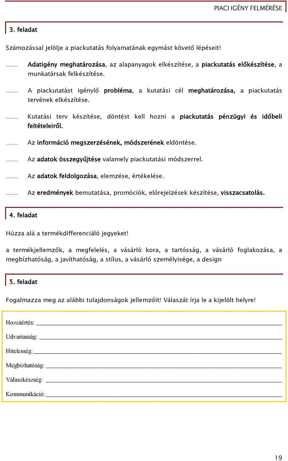 Az információ megszerzésének, módszerének eldöntése. Az adatok összegyűjtése valamely piackutatási módszerrel. Az adatok feldolgozása, elemzése, értékelése.